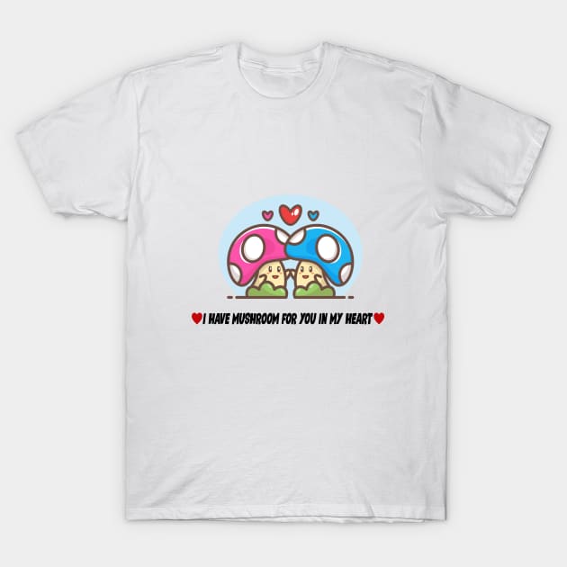 I have a Mushroom For You In My Heart T-Shirt by Mysticalart